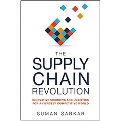 The Supply Chain Revolution: Innovative Sourcing and Logistics for a Fiercely Competitive World