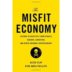 The Misfit Economy: Lessons in Creativity from Pirates, Hackers, Gangsters and Other Informal Entrepreneurs