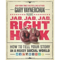 Jab, Jab, Jab, Right Hook: How to Tell Your Story in a Noisy Social World