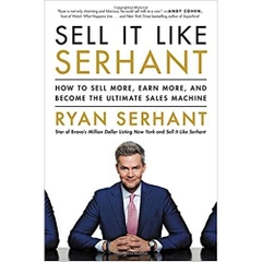 Sell It Like Serhant: How to Sell More, Earn More, and Become the Ultimate Sales Machine