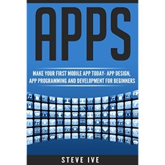Apps: Make Your First Mobile App Today- App Design, App Programming and Development for Beginners