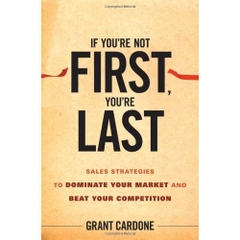 If You're Not First, You're Last: Sales Strategies to Dominate Your Market and Beat Your Competition