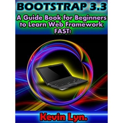 Bootstrap 3.3: A Guide Book for Beginners to Learn Web Framework Fast!
