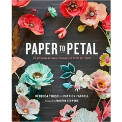 Paper to Petal: 75 Whimsical Paper Flowers to Craft by Hand