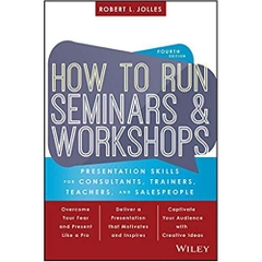 How to Run Seminars and Workshops: Presentation Skills for Consultants, Trainers, Teachers, and Salespeople