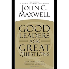 Good Leaders Ask Great Questions: Your Foundation for Successful Leadership