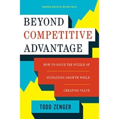 Beyond Competitive Advantage: How to Solve the Puzzle of Sustaining Growth While Creating Value