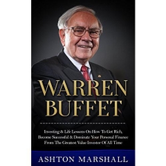 Warren Buffett: Investing & Life Lessons On How To Get Rich, Become Successful & Dominate Your Personal Finance From The Greatest Value Investor Of All ... Men, Success Principles, Business Advice)