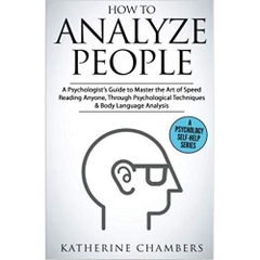 How to Analyze People: A Psychologist’s Guide to Master the Art of Speed Reading Anyone, Through Psychological Techniques & Body Language Analysis (Psychology Self-Help)