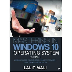 Mastering in Windows 10 Operating System Volume I: Window 10 Apps, Control Panel, Registry, Services, Tips & Tricks & Group Policy