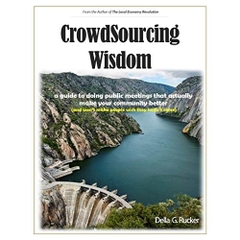 Crowdsourcing Wisdom: a guide to doing public meetings that actually make your community better (and won’t make people wish they hadn’t come)