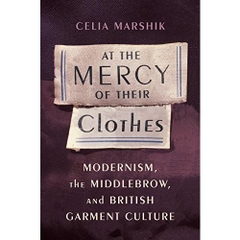 At the Mercy of Their Clothes: Modernism, the Middlebrow, and British Garment Culture (Modernist Latitudes)