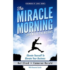 The Miracle Morning for Entrepreneurs: Elevate Your SELF to Elevate Your BUSINESS
