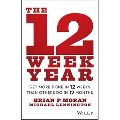 The 12 Week Year: Get More Done in 12 Weeks Than Others Do in 12 Months