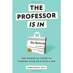 The Professor Is In: The Essential Guide To Turning Your Ph.D. Into a Job