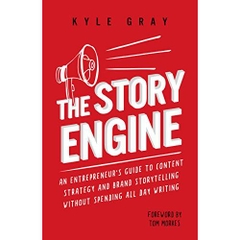 The Story Engine: An entrepreneur's guide to content strategy and brand storytelling without spending all day writing