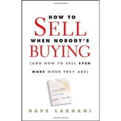 How To Sell When Nobody's Buying: (And How to Sell Even More When They Are)