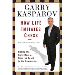 How Life Imitates Chess: Making the Right Moves, from the Board to the Boardroom