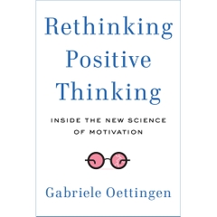 Rethinking Positive Thinking: Inside the New Science of Motivation