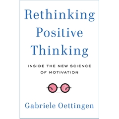 Rethinking Positive Thinking: Inside the New Science of Motivation