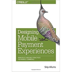 Designing Mobile Payment Experiences: Principles and Best Practices for Mobile Commerce 1st Edition