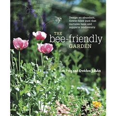 The Bee-Friendly Garden: Design an Abundant, Flower-Filled Yard that Nurtures Bees and Supports Biodiversity