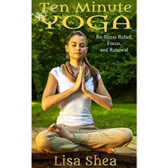Ten Minute Yoga for Stress Relief, Focus, and Renewal