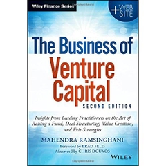 The Business of Venture Capital: Insights from Leading Practitioners on the Art of Raising a Fund, Deal Structuring, Value Creation, and Exit Strategies, 2 edition