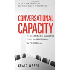 Conversational Capacity: The Secret to Building Successful Teams That Perform When the Pressure Is On