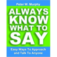 Always Know What To Say - Easy Ways To Approach And Talk To Anyone