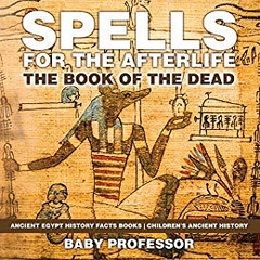 Spells for the Afterlife : The Book of the Dead - Ancient Egypt History Facts Books | Children's Ancient History