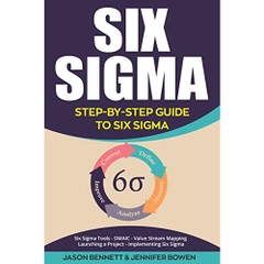 Six Sigma: Step-by-Step Guide to Six Sigma (Six Sigma Tools, DMAIC, Value Stream Mapping, Launching a Project and Implementing Six Sigma)