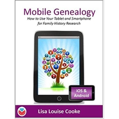 Mobile Genealogy: How to Use Your Tablet and Smartphone for Family History Research