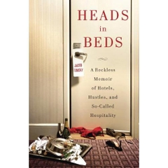 Heads in Beds: A Reckless Memoir of Hotels, Hustles, and So-Called Hospitality