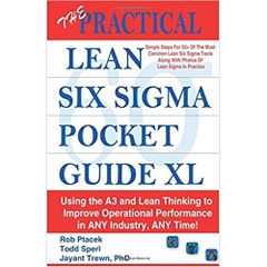 The Practical Lean Six Sigma Pocket Guide XL - Using the A3 and Lean Thinking to Improvement Operational Performance in ANY Industry, ANY Time!