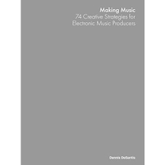 Making Music: 74 Creative Strategies for Electronic Music Producers