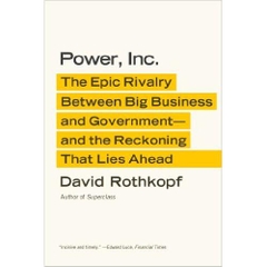 Power, Inc.: The Epic Rivalry Between Big Business and Government--And the Reckoning That Lies Ahead