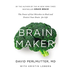 Brain Maker: The Power of Gut Microbes to Heal and Protect Your Brain–for Life