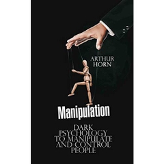 Manipulation: Dark Psychology to Manipulate and Control People