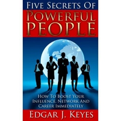 Five Secrets Of Powerful People: How To Boost Your Influence, Network, And Career Immediately (personal development, success principles, successful people, happy people, influence, network, career)