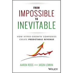 From Impossible To Inevitable: How Hyper-Growth Companies Create Predictable Revenue