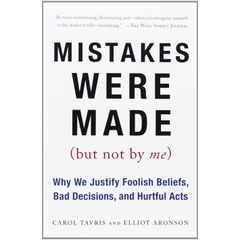 Mistakes Were Made (But Not by Me): Why We Justify Foolish Beliefs, Bad Decisions, and Hurtful Acts