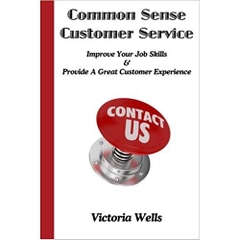 Common Sense Customer Service: Improve Your Job Skills & Provide A Great Customer Experience