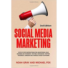 Social Media Marketing: Step by Step Instructions For Advertising Your Business on Facebook, Youtube, Instagram, Twitter, Pinterest, Linkedin and Various Other Platforms