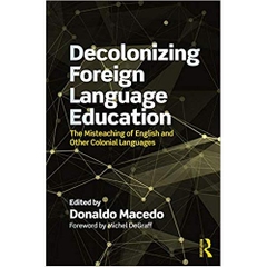 Decolonizing Foreign Language Education: The Misteaching of English and Other Colonial Languages