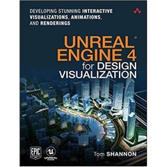 Unreal Engine 4 for Design Visualization: Developing Stunning Interactive Visualizations, Animations, and Renderings