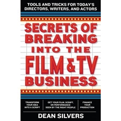 Secrets of Breaking into the Film and TV Business: Tools and Tricks for Today's Directors, Writers, and Actors