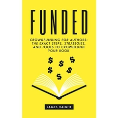Funded: Crowdfunding for Authors: The Exact Steps, Strategies, and Tools to Crowdfund Your Book