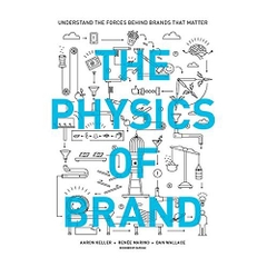 The Physics of Brand: Understand the Forces Behind Brands That Matter