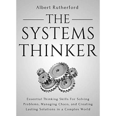The Systems Thinker: Essential Thinking Skills For Solving Problems, Managing Chaos, and Creating Lasting Solutions in a Complex World